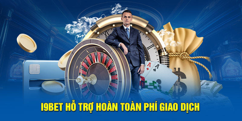 i9bet-ho-tro-hoan-toan-phi-giao-dich