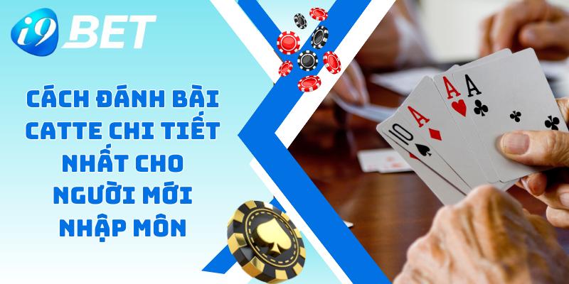 Cách Đánh Bài Catte Chi Tiết Nhất Cho Người Mới Nhập Môn