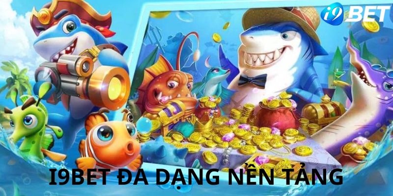Bạn có thể tham gia bắn cá i9bet trên đa nền tảng