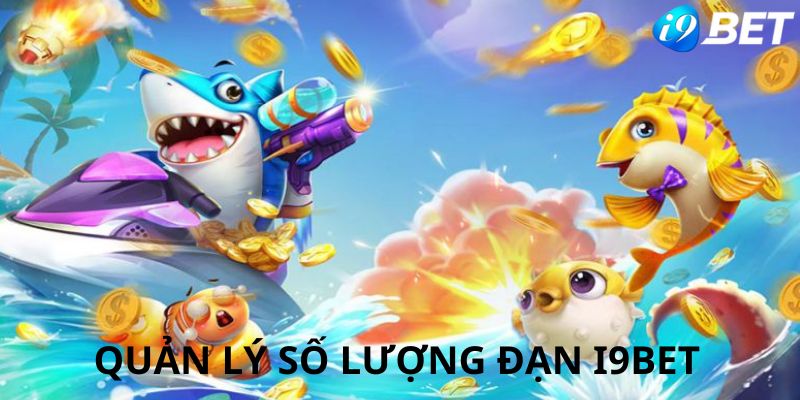 Phương pháp thành công trong bắn cá i9bet là kiểm soát đạn bắn ra hợp lý