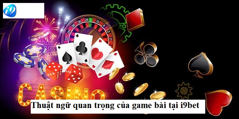 Thuật ngữ quan trọng của game bài tại i9bet