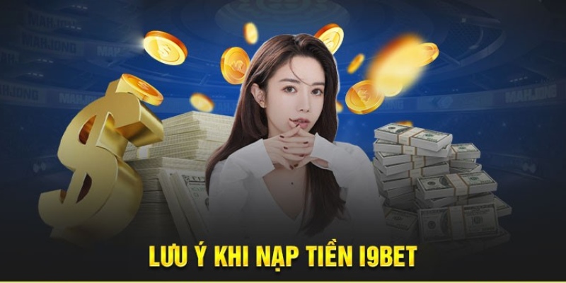 Một số lưu ý khi nạp tiền i9bet