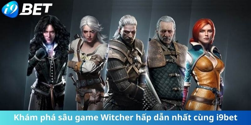 Khám phá sâu game Witcher hấp dẫn nhất