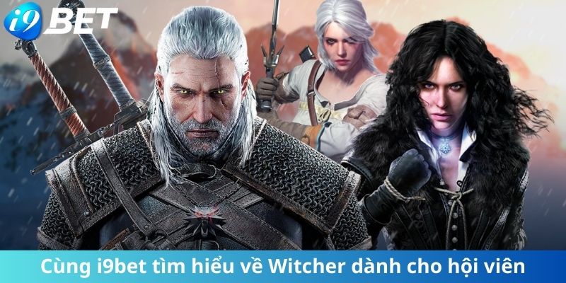 Cùng i9bet tìm hiểu về Witcher dành cho hội viên